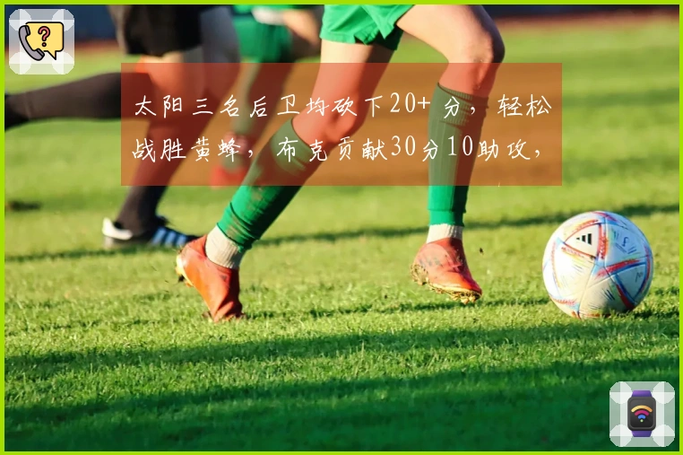 太阳三名后卫均砍下20+ 分，轻松战胜黄蜂，布克贡献30分10助攻，三球录得22分7篮板6助攻