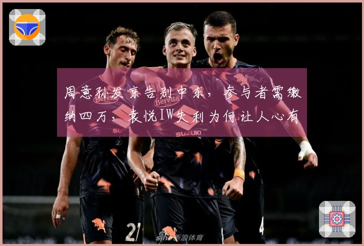 周意孙发京告别中东，参与者需缴纳四万，袁悦IW失利为何让人心有不甘？